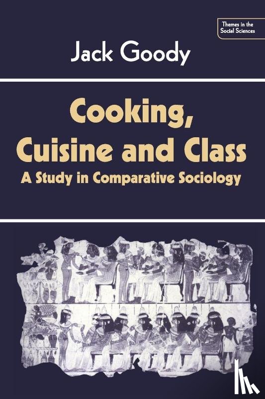 Goody, Jack (University of Cambridge) - Cooking, Cuisine and Class