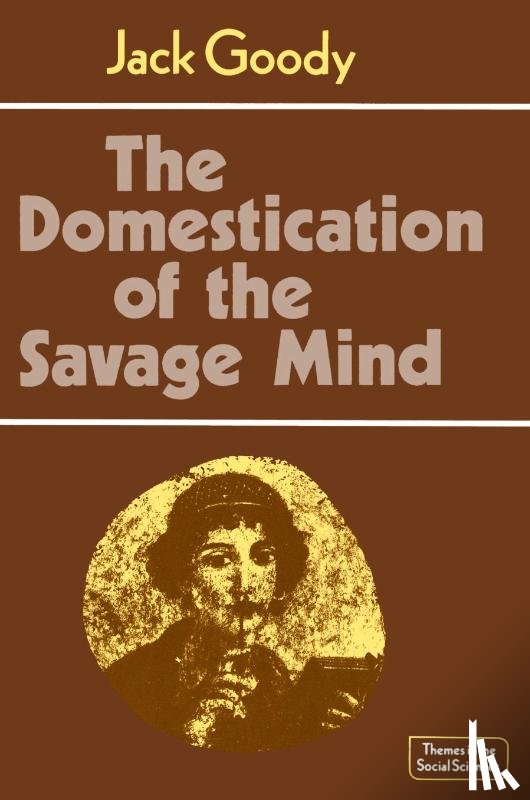 Goody, Jack (University of Cambridge) - The Domestication of the Savage Mind