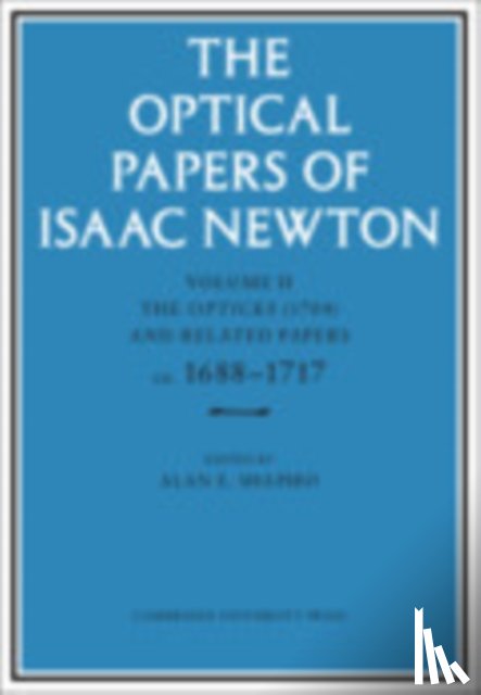 Newton, Isaac - The Optical Papers of Isaac Newton: Volume 2, The Opticks (1704) and Related Papers ca.1688–1717