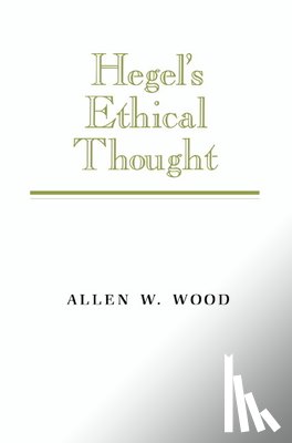 Wood, Allen W. - Hegel's Ethical Thought