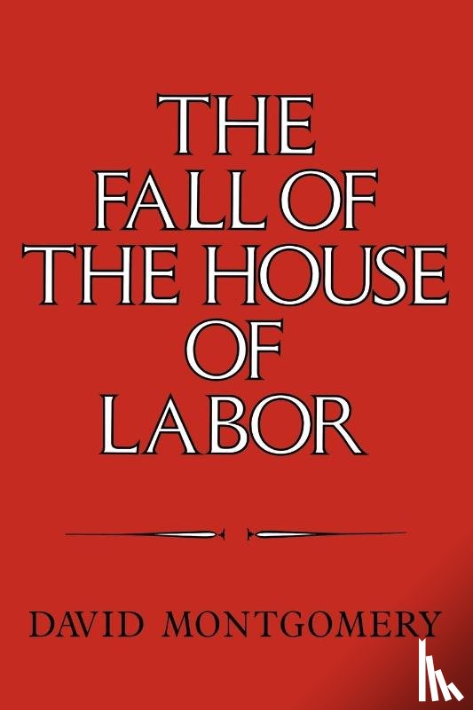 Montgomery, David (Yale University - The Fall of the House of Labor