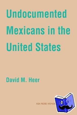 Heer, David M. - Undocumented Mexicans in the USA