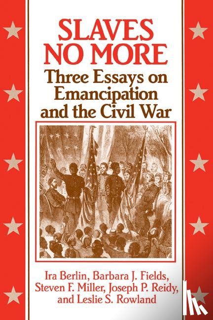 Berlin, Ira (University of Maryland, Fields, Barbara J., Miller, Steven F., Reidy, Joseph P. - Slaves No More