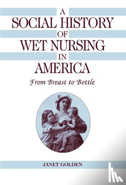 Golden, Janet (Rutgers University - A Social History of Wet Nursing in America