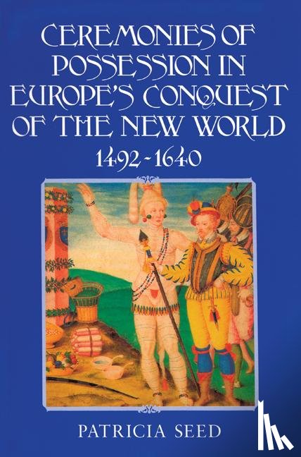 Seed, Patricia (Rice University - Ceremonies of Possession in Europe's Conquest of the New World, 1492–1640
