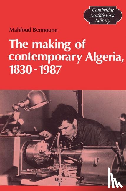 Bennoune, Mahfoud - The Making of Contemporary Algeria, 1830–1987