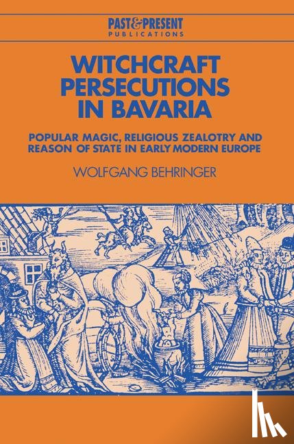 Behringer, Wolfgang (Rheinische Friedrich-Wilhelms-Universitat Bonn) - Witchcraft Persecutions in Bavaria