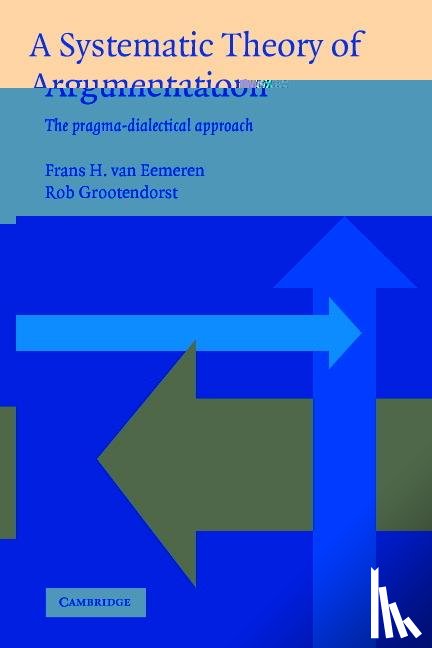 Eemeren, Frans H. van (Universiteit van Amsterdam), Grootendorst, Rob (Universiteit van Amsterdam) - A Systematic Theory of Argumentation