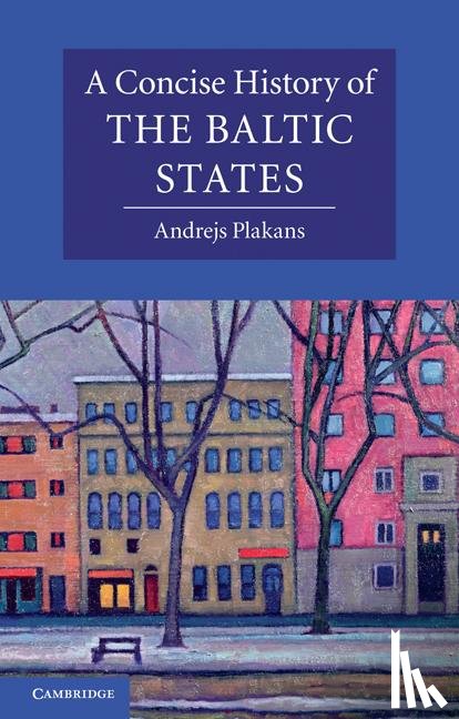 Plakans, Andrejs (Iowa State University) - A Concise History of the Baltic States