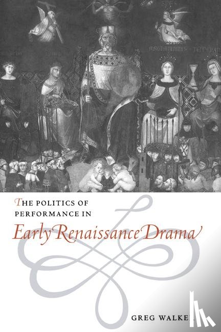 Walker, Greg (University of Leicester) - The Politics of Performance in Early Renaissance Drama
