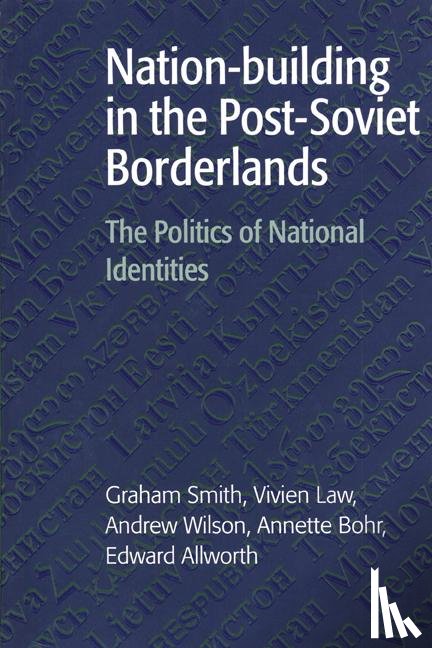 Smith, Graham (University of Cambridge), Law, Vivien (University of Cambridge), Wilson, Andrew (University of London), Bohr, Annette (Sidney Sussex College - Nation-building in the Post-Soviet Borderlands