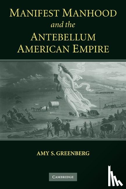 Greenberg, Amy S. (Pennsylvania State University) - Manifest Manhood and the Antebellum American Empire