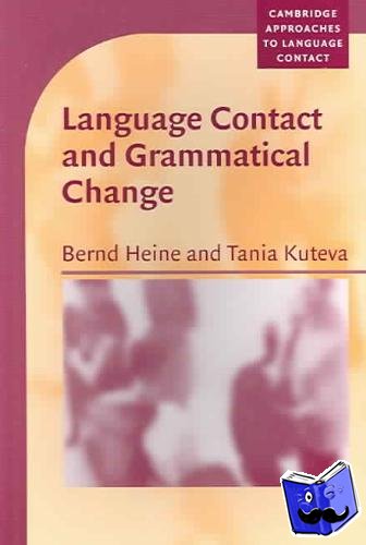Heine, Bernd (Universitat zu Koln), Kuteva, Tania (Heinrich-Heine-Universitat Dusseldorf) - Language Contact and Grammatical Change