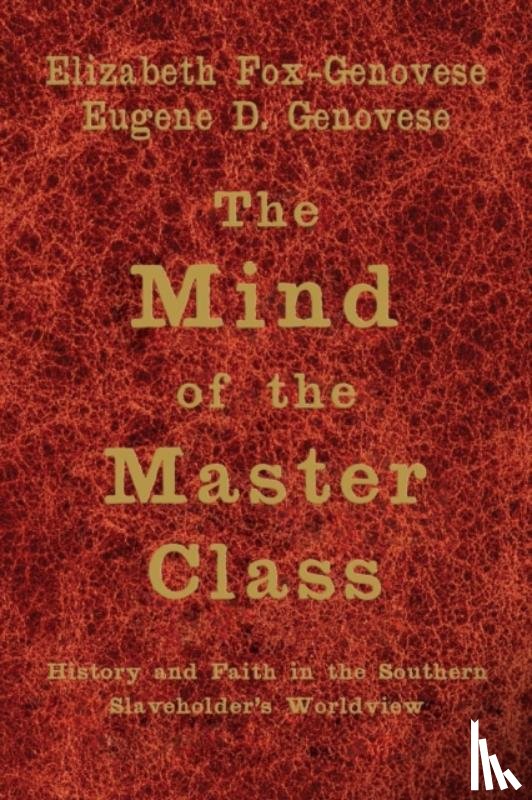 Fox-Genovese, Elizabeth (Emory University, Genovese, Eugene D. (University of Georgia) - The Mind of the Master Class