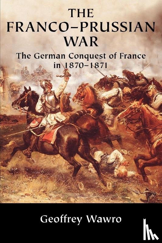Wawro, Geoffrey (University of North Texas) - The Franco-Prussian War