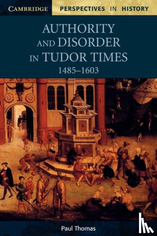 Thomas, Paul - Authority and Disorder in Tudor Times, 1485–1603