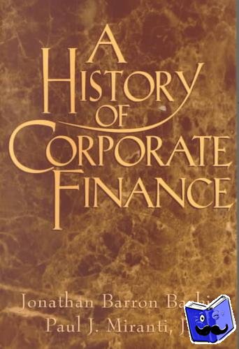 Baskin, Jonathan Barron (Baruch College, Connecticut), Miranti, Jr, Paul J. (Rutgers University, New Jersey) - A History of Corporate Finance