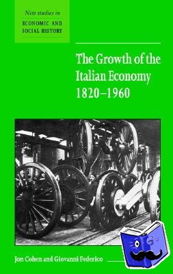 Cohen, Jon (University of Toronto), Federico, Giovanni (Universita degli Studi, Pisa) - The Growth of the Italian Economy, 1820–1960