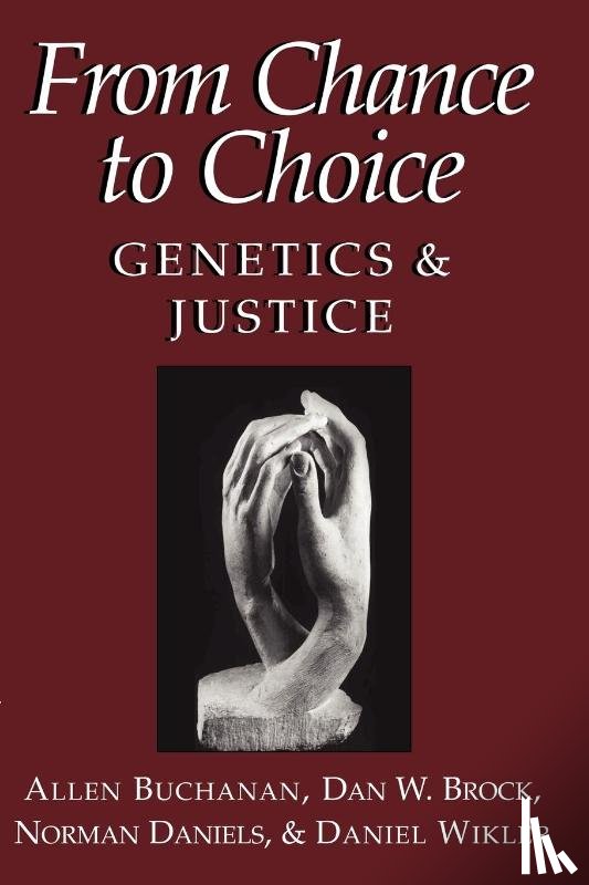 Buchanan, Allen (University of Arizona), Brock, Dan W. (Brown University, Rhode Island), Daniels, Norman (Tufts University, Massachusetts), Wikler, Daniel (University of Wisconsin, Madison) - From Chance to Choice