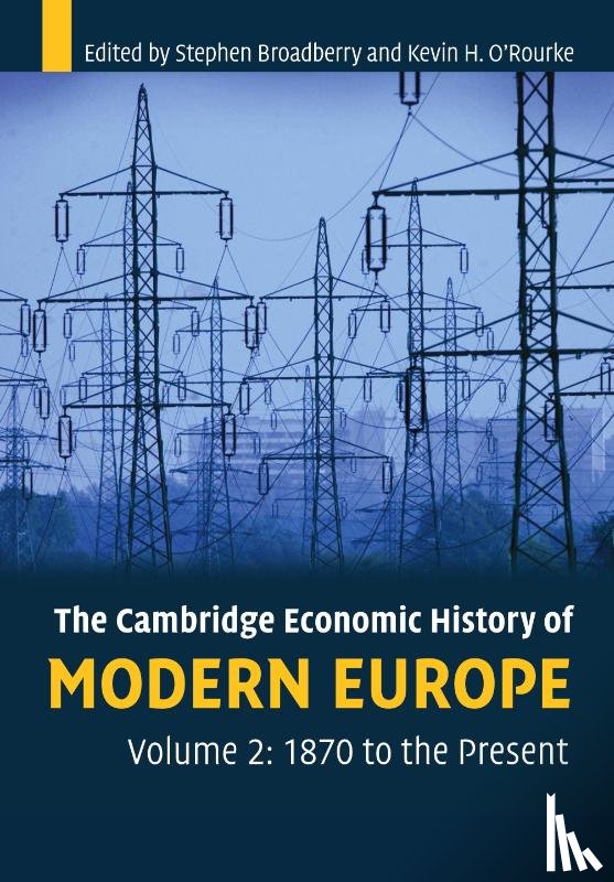 Broadberry, Stephen (University of Warwick), O'Rourke, Kevin H. (Trinity College - The Cambridge Economic History of Modern Europe: Volume 2, 1870 to the Present