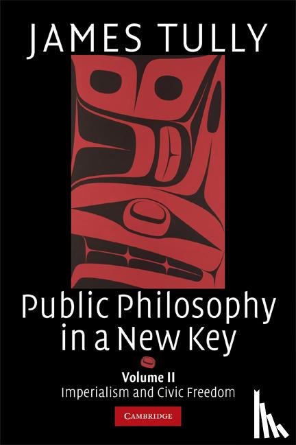 Tully, James (University of Victoria - Public Philosophy in a New Key: Volume 2, Imperialism and Civic Freedom