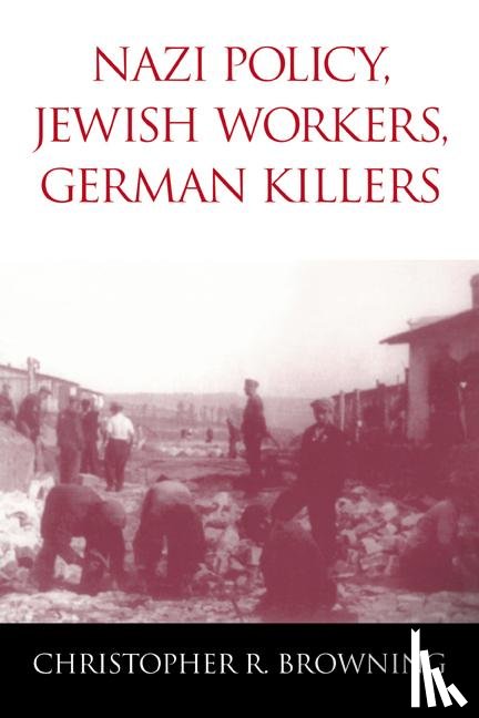 Browning, Christopher R. (University of North Carolina - Nazi Policy, Jewish Workers, German Killers