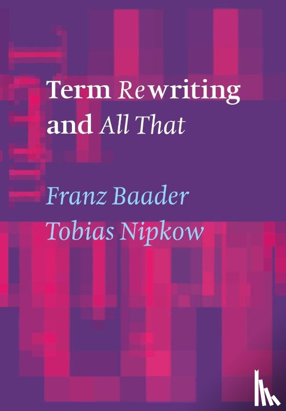 Baader, Franz (Rheinisch-Westfalische Technische Hochschule, Nipkow, Tobias (Technische Universitat Munchen) - Term Rewriting and All That