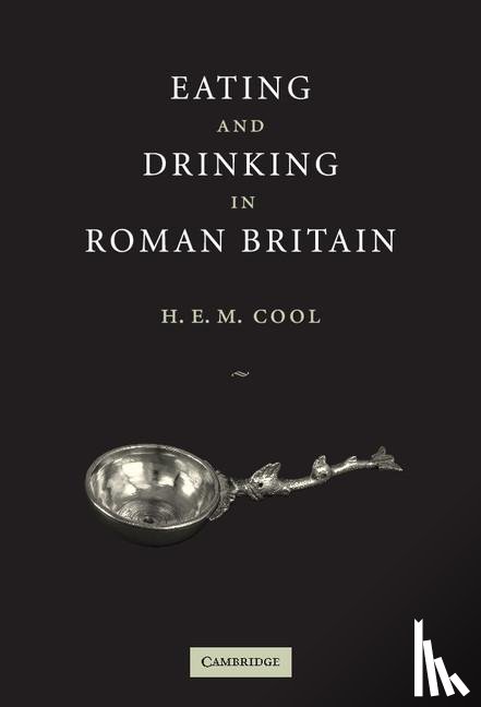 Cool, H. E. M. - Eating and Drinking in Roman Britain