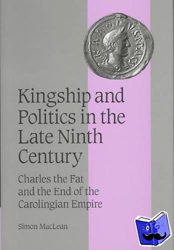 MacLean, Simon (University of St Andrews, Scotland) - Kingship and Politics in the Late Ninth Century