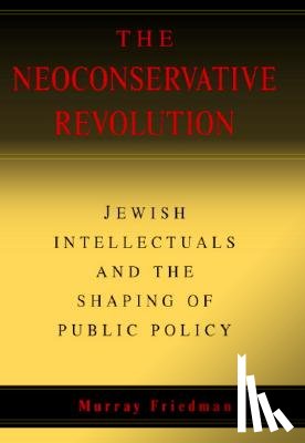 Friedman, Murray (Temple University - The Neoconservative Revolution