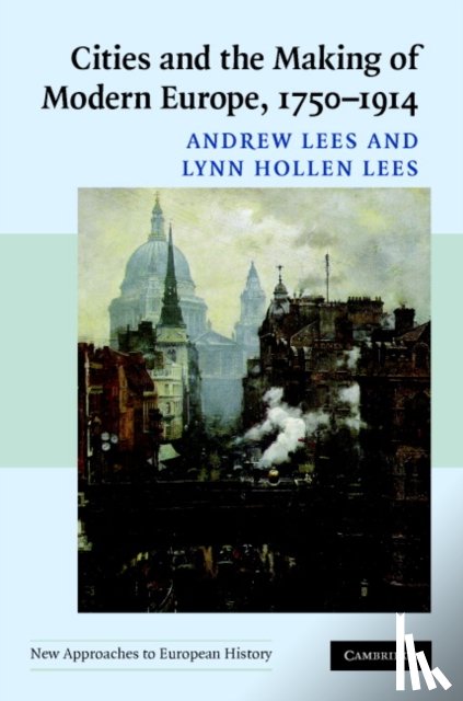 Lees, Andrew (Rutgers University, Lees, Lynn Hollen (University of Pennsylvania) - Cities and the Making of Modern Europe, 1750–1914