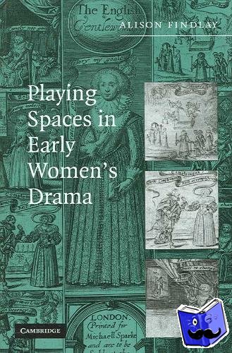 Findlay, Alison (Lancaster University) - Playing Spaces in Early Women's Drama