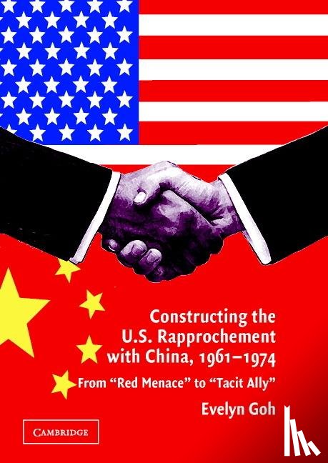 Goh, Evelyn (Nanyang Technological University - Constructing the U.S. Rapprochement with China, 1961–1974