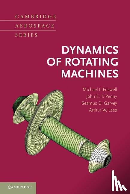 Friswell, Michael I. (Swansea University), Penny, John E. T. (Aston University), Garvey, Seamus D. (University of Nottingham), Lees, Arthur W. (Swansea University) - Dynamics of Rotating Machines