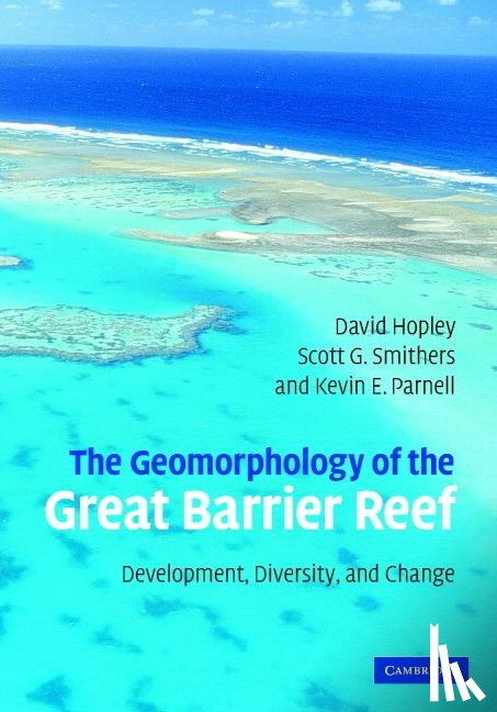 Hopley, David (James Cook University, North Queensland), Smithers, Scott G. (James Cook University, North Queensland), Parnell, Kevin (James Cook University, North Queensland) - The Geomorphology of the Great Barrier Reef