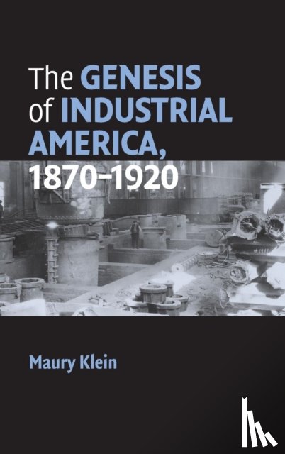 Klein, Maury (University of Rhode Island) - The Genesis of Industrial America, 1870–1920