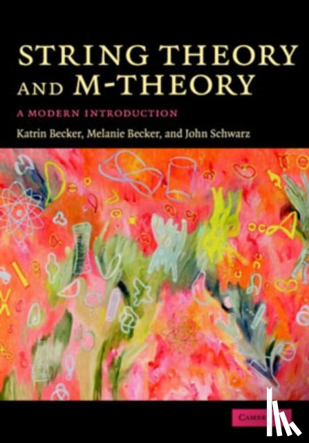 Becker, Katrin (Texas A & M University), Becker, Melanie (Texas A & M University), Schwarz, John H. (California Institute of Technology) - String Theory and M-Theory
