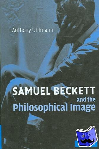 Uhlmann, Anthony (Associate Professor, University of Western Sydney) - Samuel Beckett and the Philosophical Image