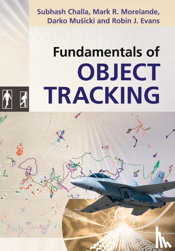 Challa, Subhash (University of Melbourne), Morelande, Mark R. (University of Melbourne), Musicki, Darko, Evans, Robin J. (University of Melbourne) - Fundamentals of Object Tracking