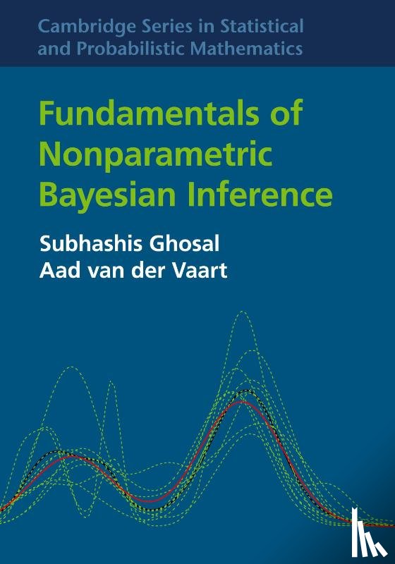 Ghosal, Subhashis (North Carolina State University), van der Vaart, Aad (Universiteit Leiden) - Fundamentals of Nonparametric Bayesian Inference
