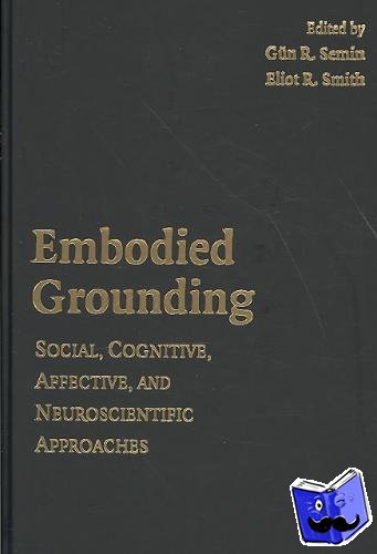 Semin, Gun R. (Koninklijke Nederlandse Akademie van Wetenschappen, Amsterdam), Smith, Eliot R. (Indiana University, Bloomington) - Embodied Grounding