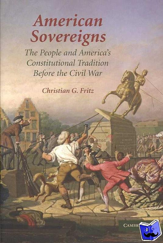 Fritz, Christian G. (University of New Mexico) - American Sovereigns - The People and America's Constitutional Tradition Before the Civil War