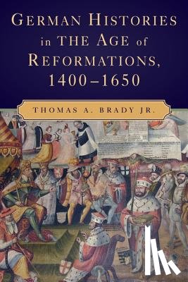 Brady Jr., Thomas A. (University of California - German Histories in the Age of Reformations, 1400-1650