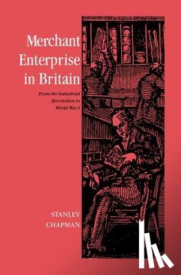 Chapman, Stanley (University of Nottingham) - Merchant Enterprise in Britain