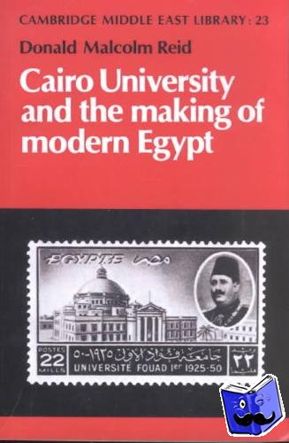 Reid, Donald Malcolm (Georgia State University) - Cairo University and the Making of Modern Egypt
