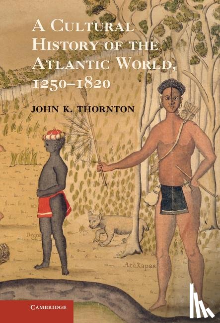 Thornton, John K. (Boston University) - A Cultural History of the Atlantic World, 1250–1820