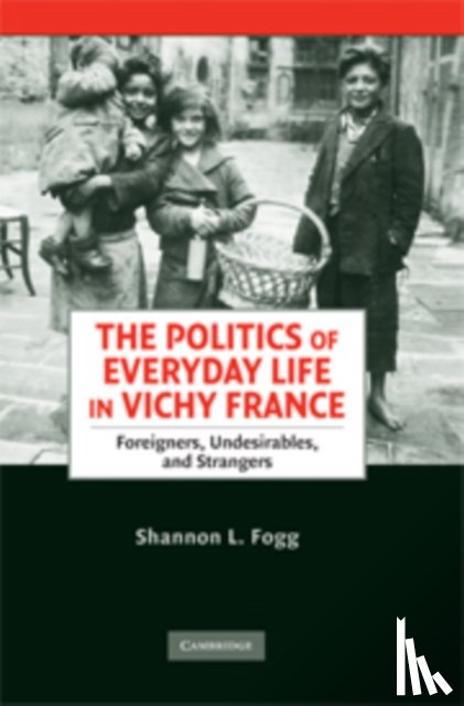 Fogg, Shannon L. - The Politics of Everyday Life in Vichy France