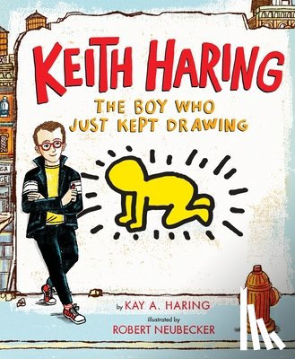 Haring, Kay - Keith Haring: The Boy Who Just Kept Drawing