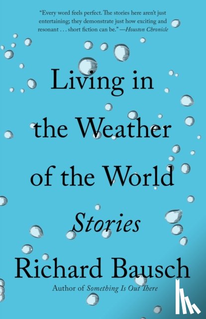Bausch, Richard - Living in the Weather of the World