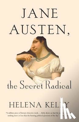 Kelly, Helena - JANE AUSTEN THE SECRET RADICAL